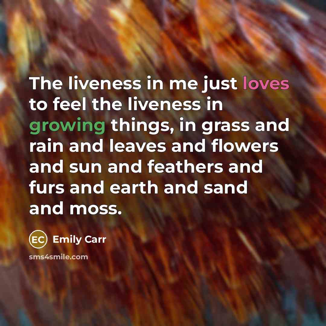 “The liveness in me just loves to feel the liveness…” quote by Emily Carr