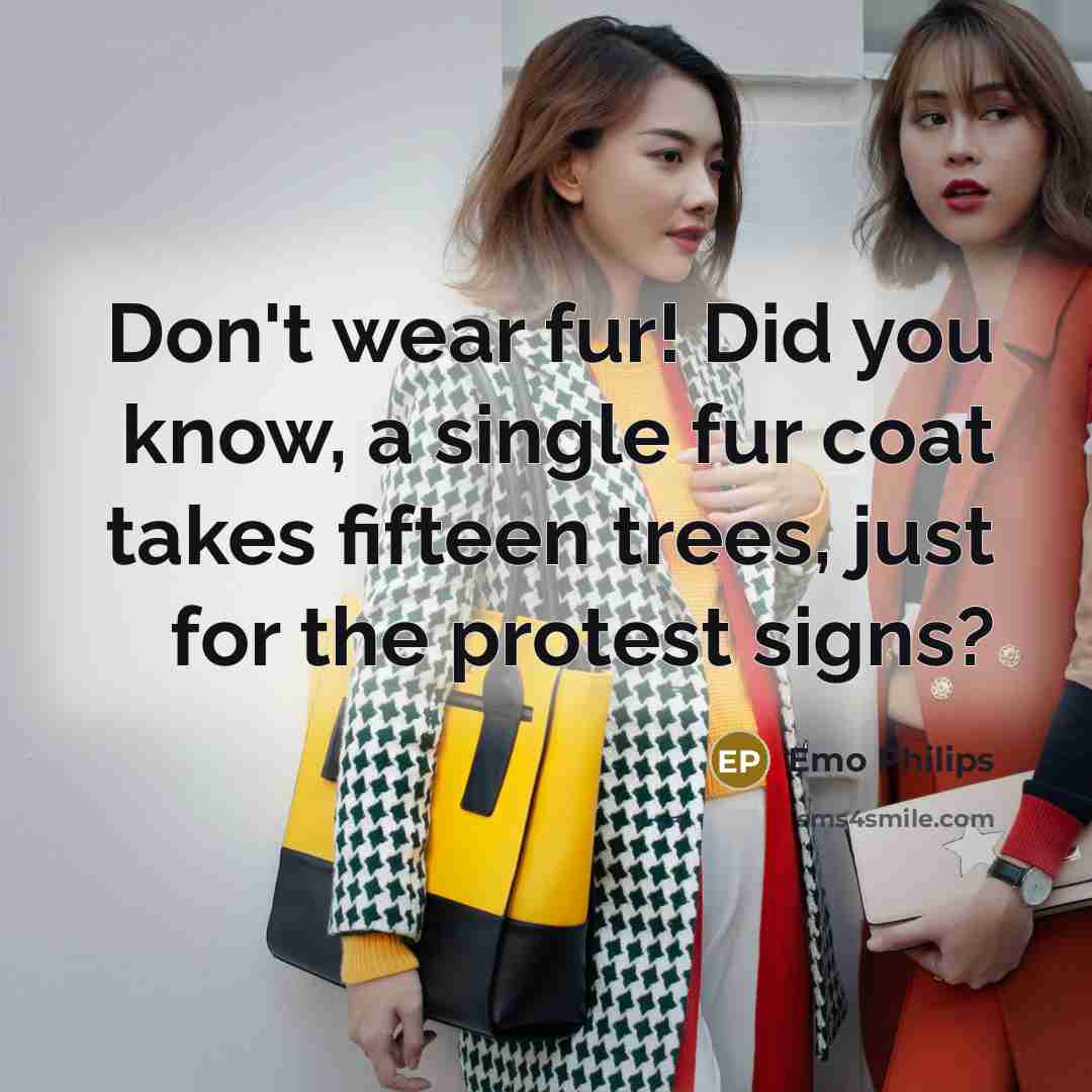 “Don't wear fur! Did you know, a single fur coat…” quote by Emo Philips