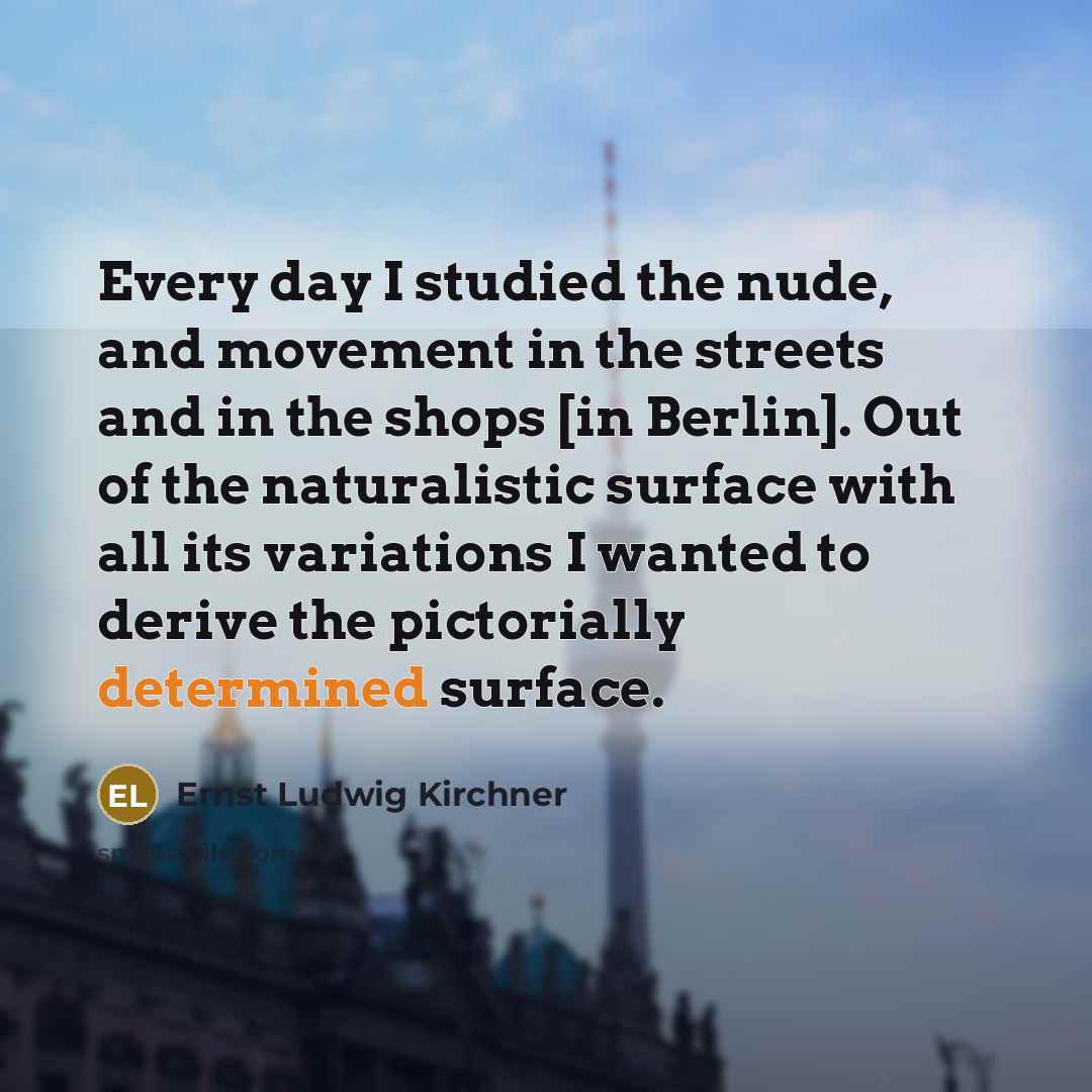 “Every day I studied the nude, and movement in the…” quote by Ernst Ludwig Kirchner