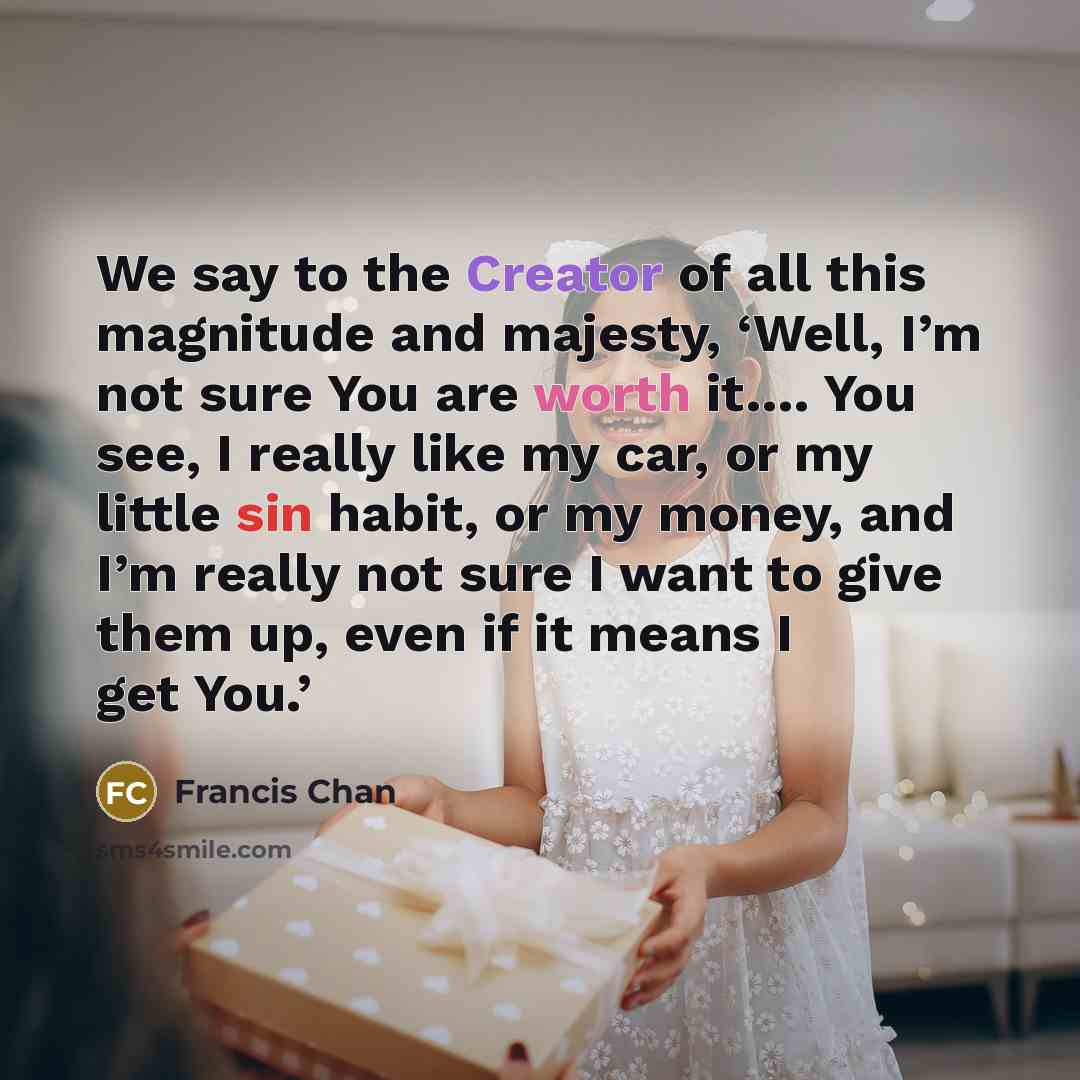 “We say to the Creator of all this magnitude and…” quote by Francis Chan