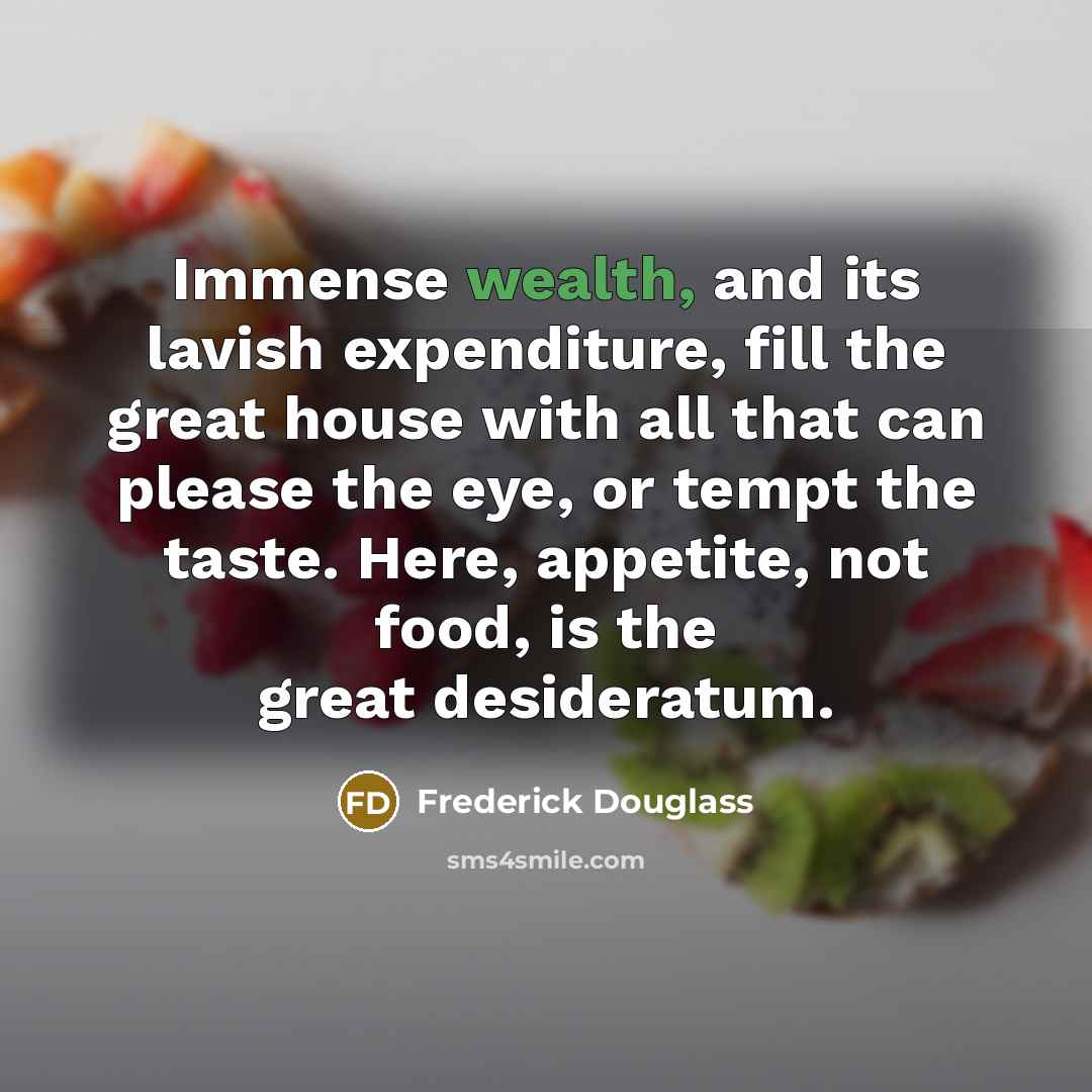 “Immense wealth, and its lavish expenditure, fill the great house…” quote by Frederick Douglass