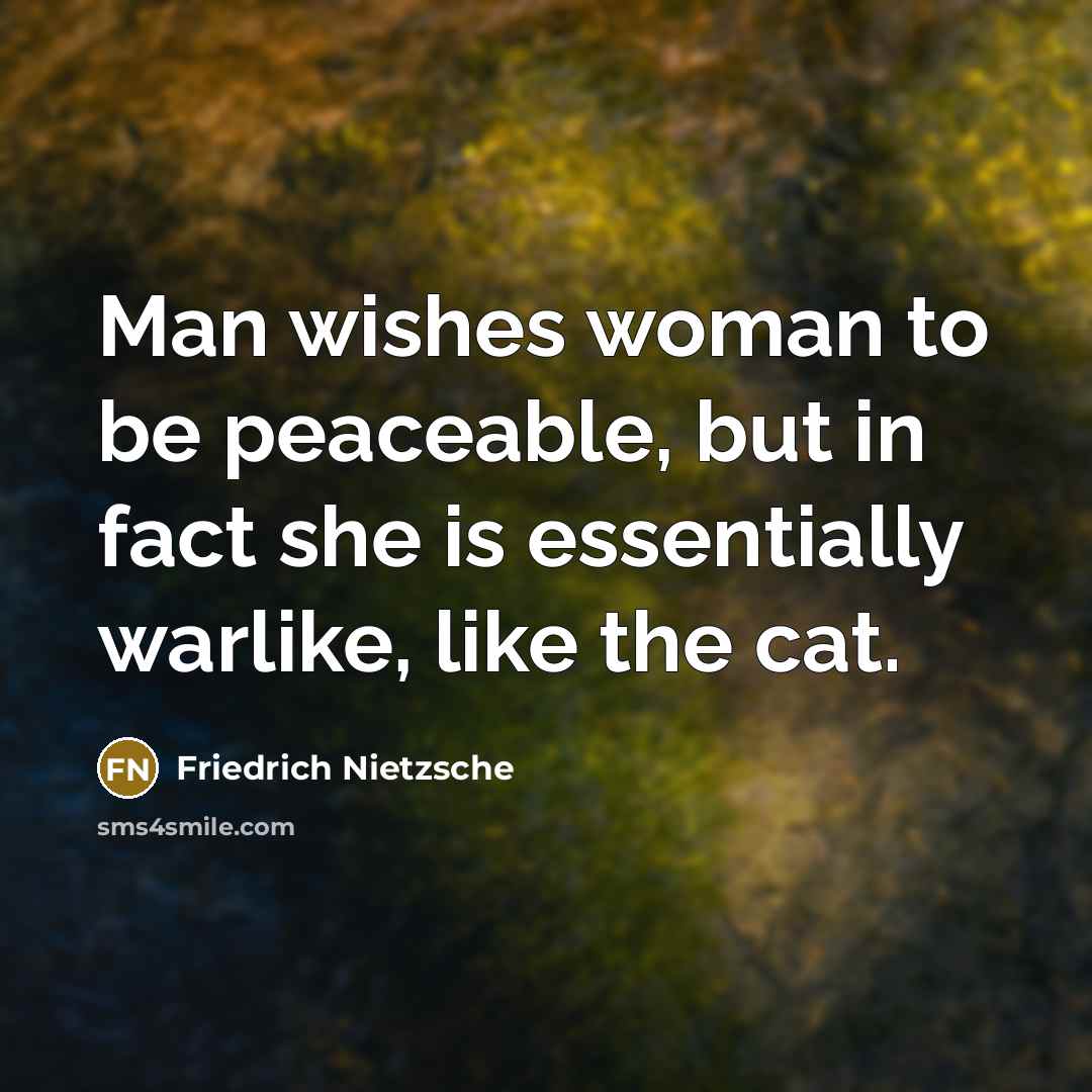 “Man wishes woman to be peaceable, but in fact she…” quote by Friedrich Nietzsche
