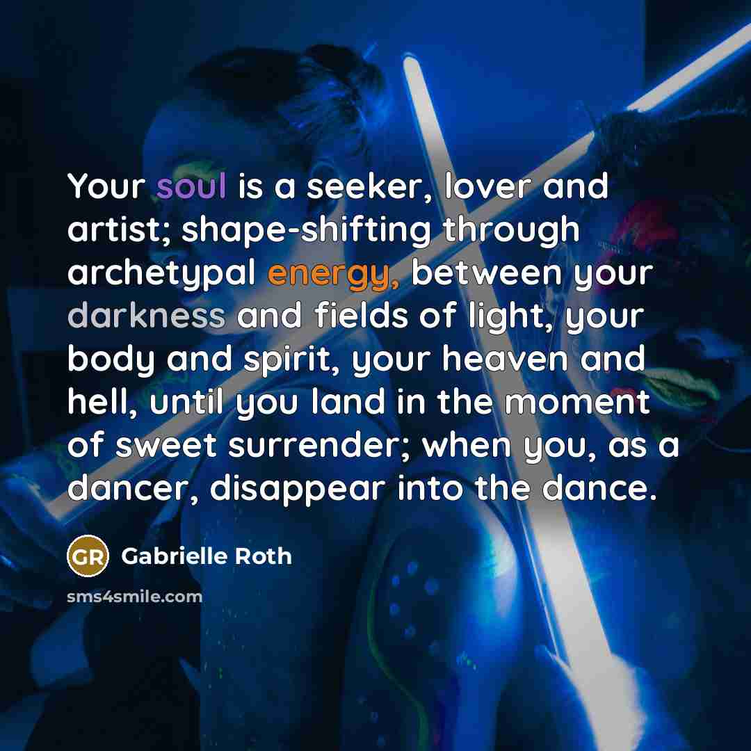 “Your soul is a seeker, lover and artist; shape-shifting through…” quote by Gabrielle Roth