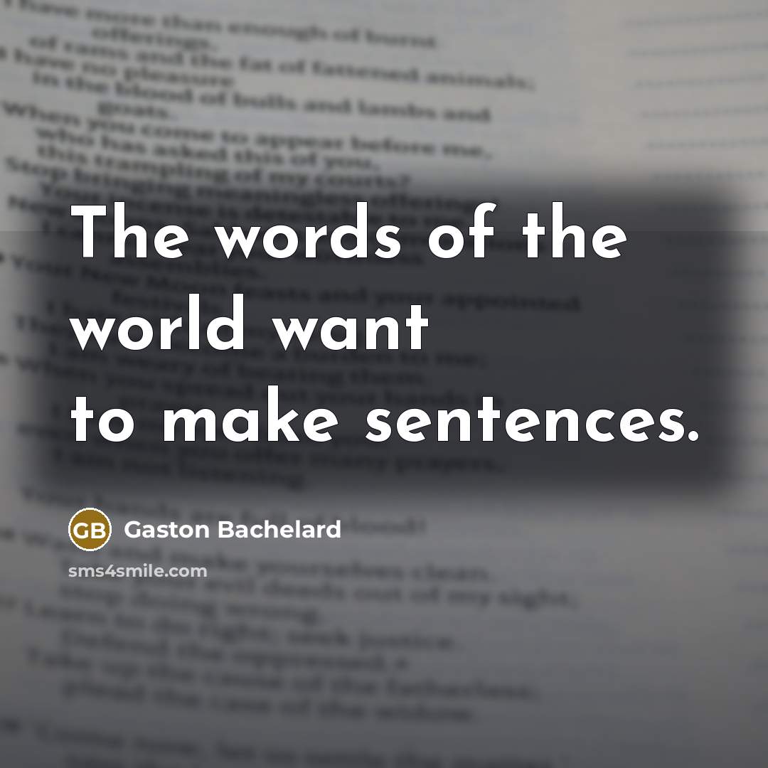 “The words of the world want to make sentences.…” quote by Gaston Bachelard