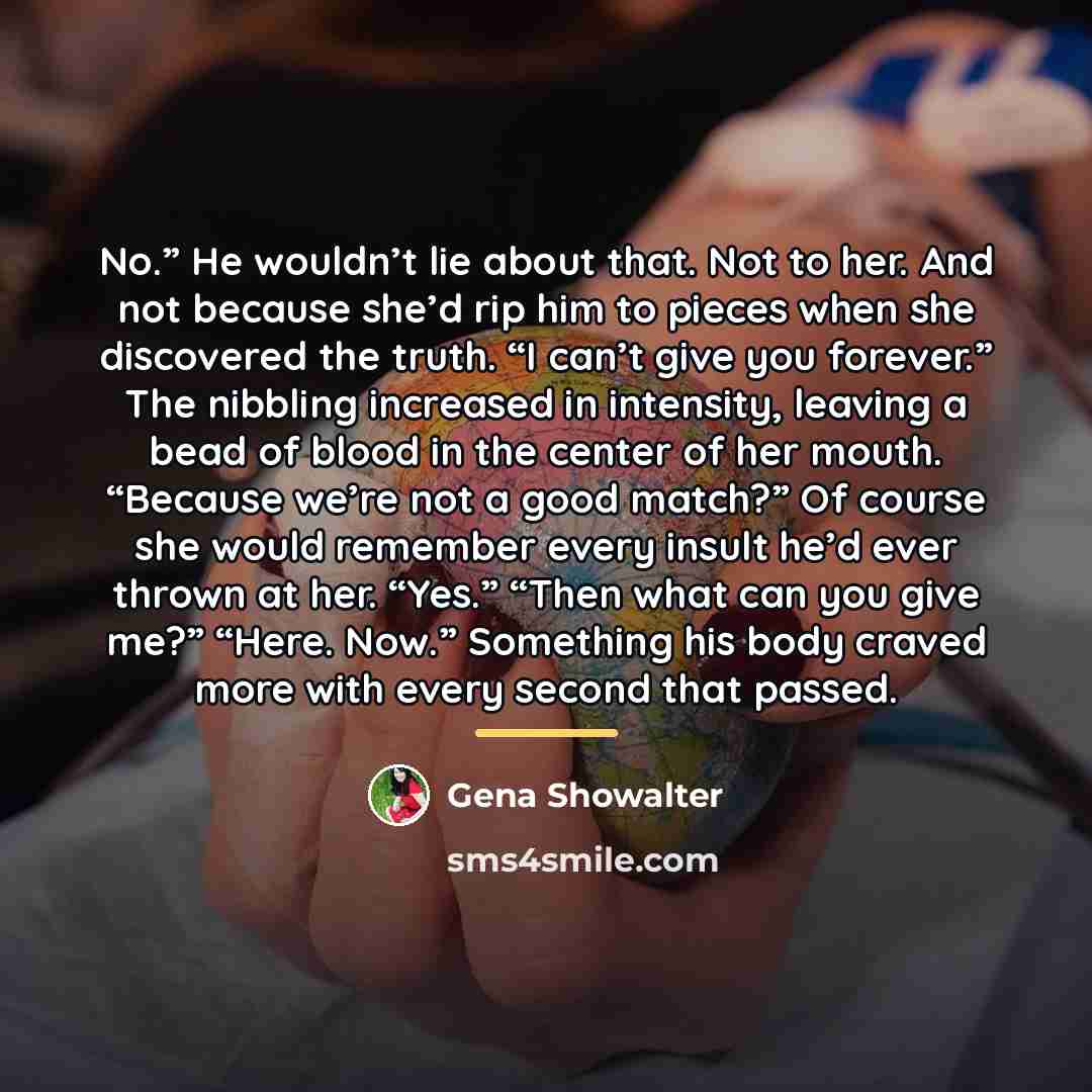 “No.” He wouldn’t lie about that. Not to her. And…” quote by Gena Showalter