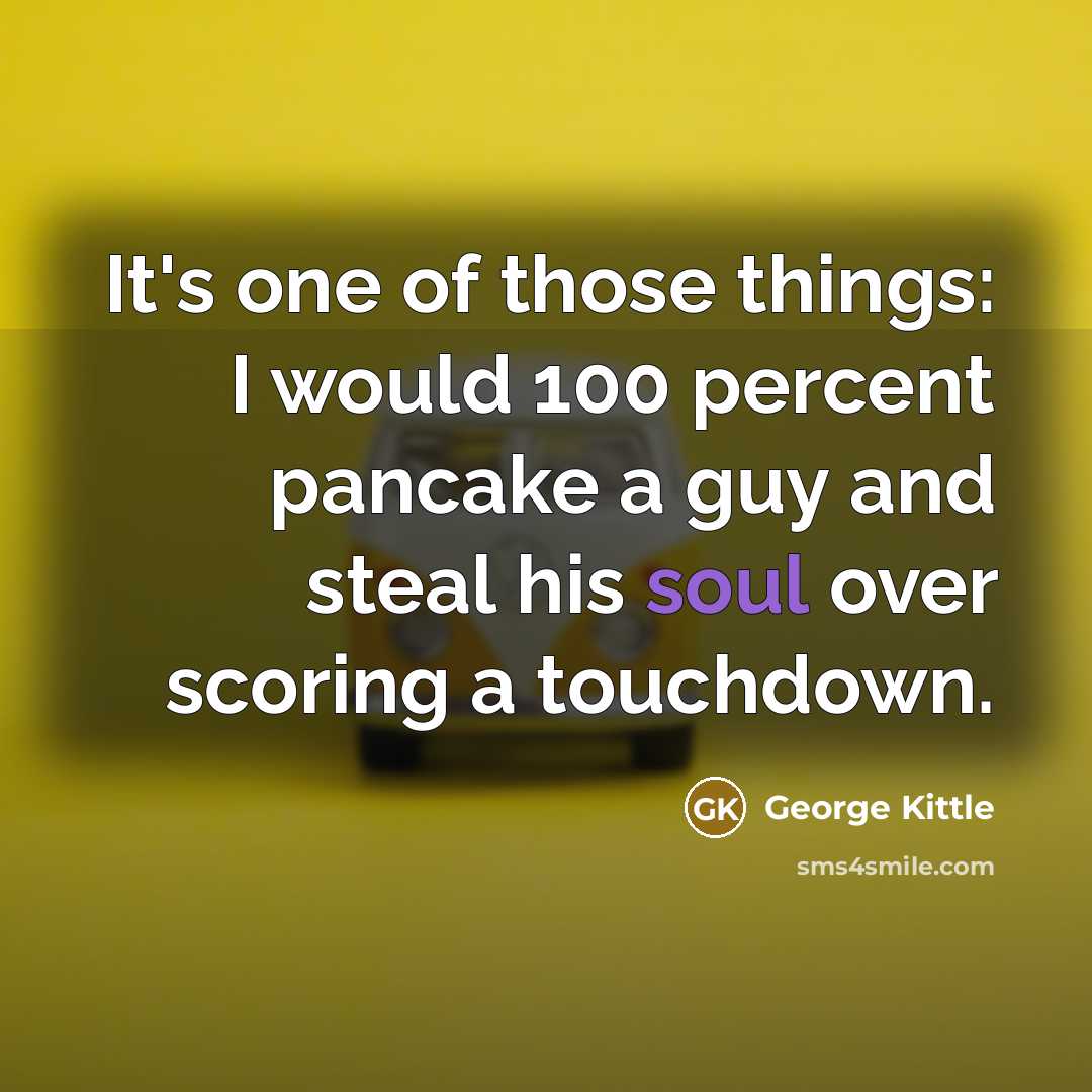 “It's one of those things: I would 100 percent pancake…” quote by George Kittle