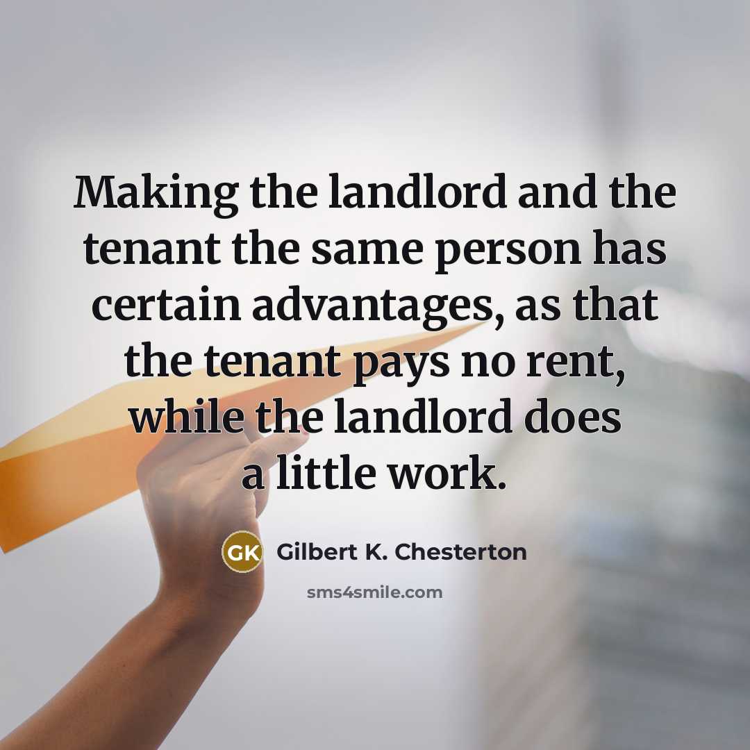 “Making the landlord and the tenant the same person has…” quote by Gilbert K. Chesterton