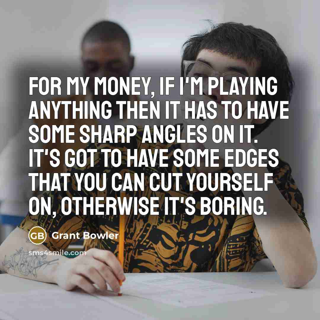 “For my money, if I'm playing anything then it has…” quote by Grant Bowler