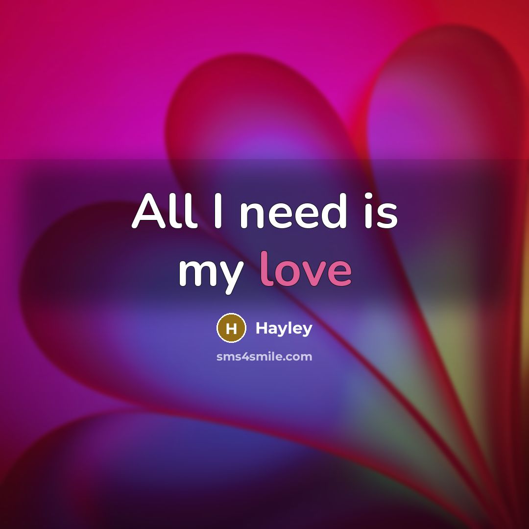 “All I need is my love…” quote by Hayley