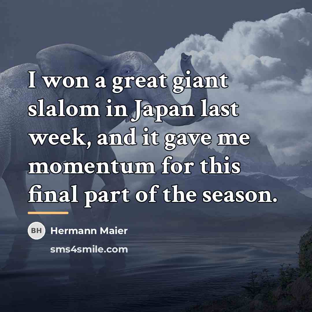 “I won a great giant slalom in Japan last week,…” quote by Hermann Maier