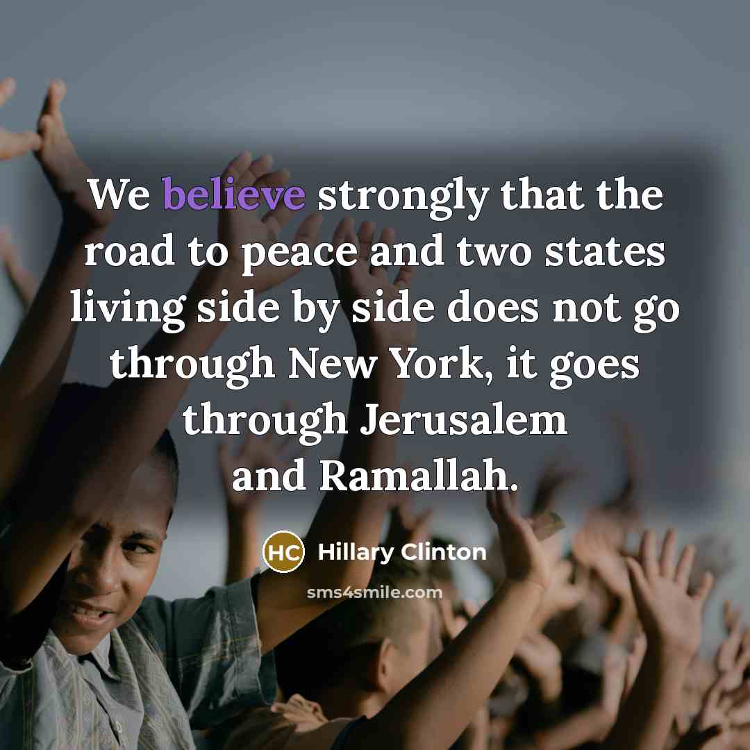“We believe strongly that the road to peace and two…” quote by Hillary Clinton