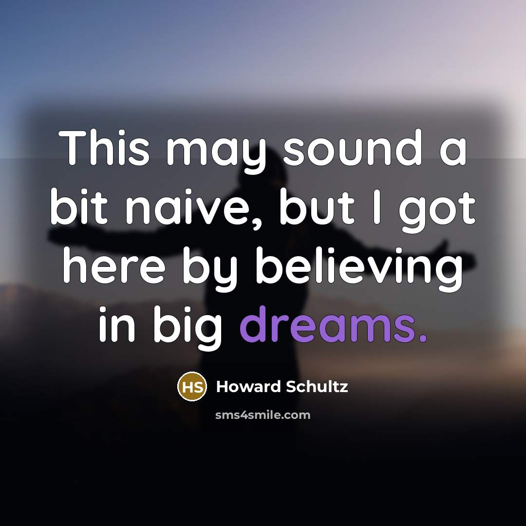 “This may sound a bit naive, but I got here…” quote by Howard Schultz