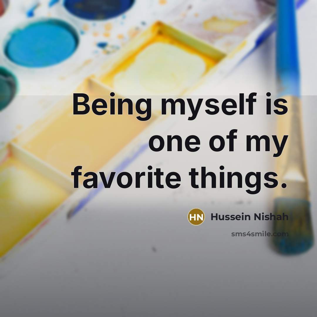 “Being myself is one of my favorite things.…” quote by Hussein Nishah