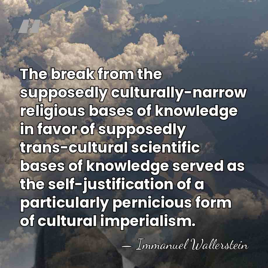The break from the supposedly culturally-narrow religious bases of knowledge in favor&hellip; - Immanuel Wallerstein