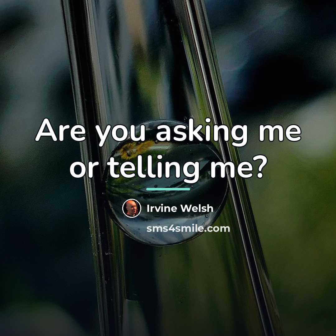 “Are you asking me or telling me?…” quote by Irvine Welsh