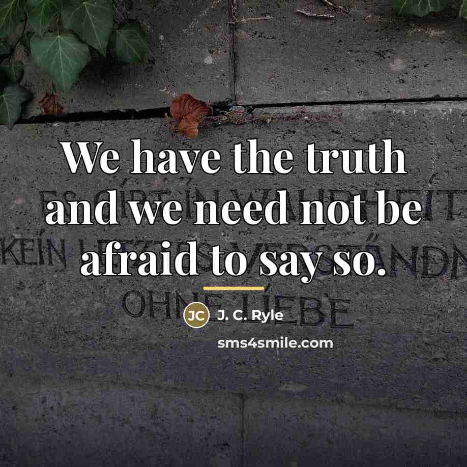 “We have the truth and we need not be afraid…” quote by J. C. Ryle