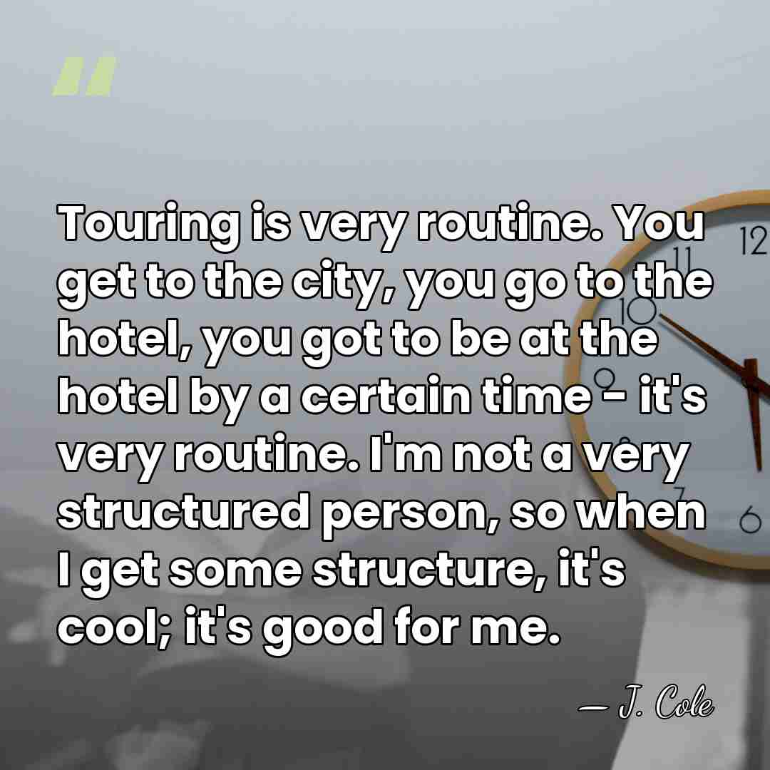 Touring is very routine. You get to the city, you go to&hellip; - J. Cole