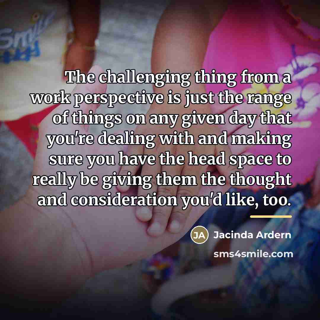“The challenging thing from a work perspective is just the…” quote by Jacinda Ardern