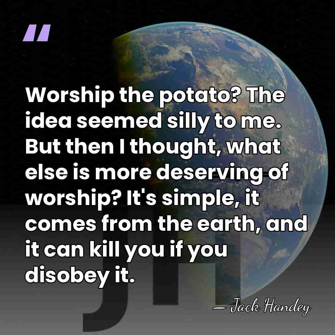 Worship the potato? The idea seemed silly to me. But then I&hellip; - Jack Handey