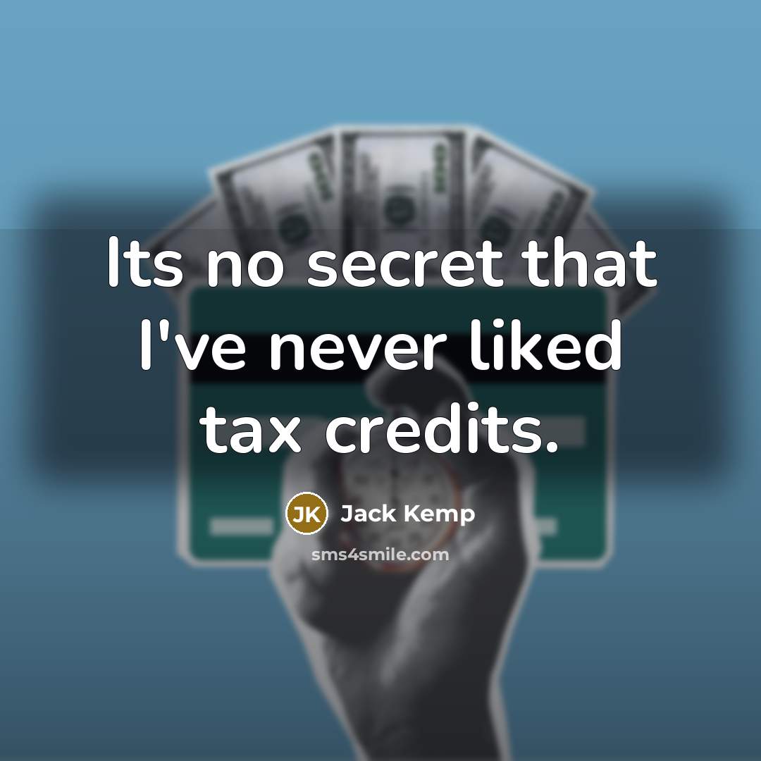 “Its no secret that I've never liked tax credits.…” quote by Jack Kemp