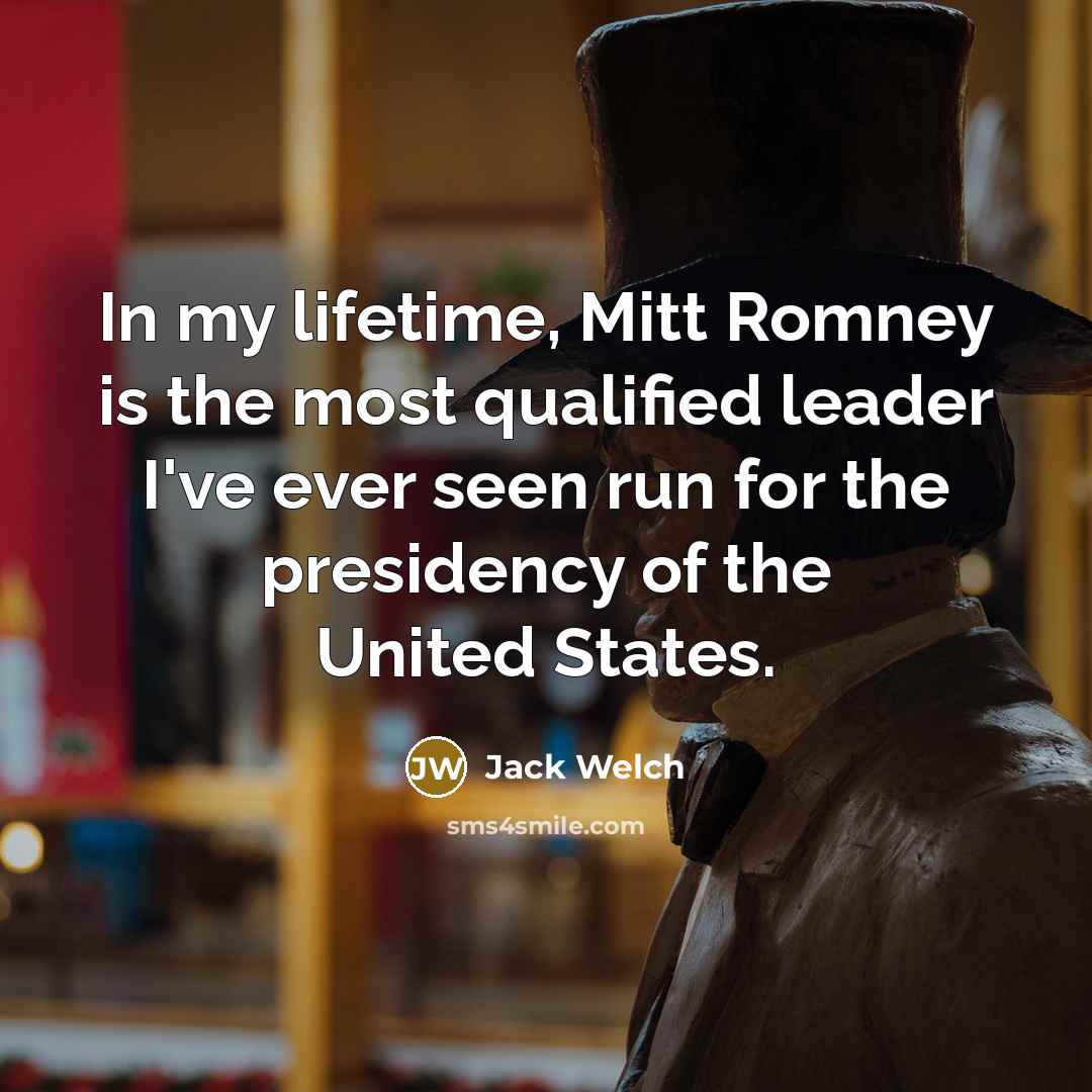 “In my lifetime, Mitt Romney is the most qualified leader…” quote by Jack Welch