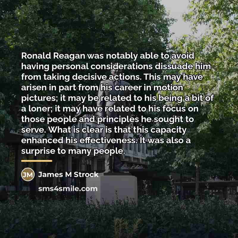 “Ronald Reagan was notably able to avoid having personal considerations…” quote by James M Strock