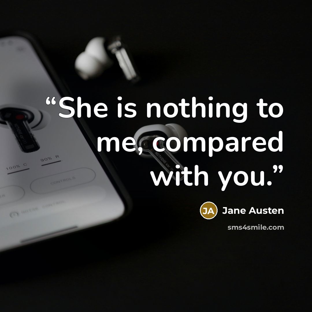 “She is nothing to me, compared with you.” quote by Jane Austen