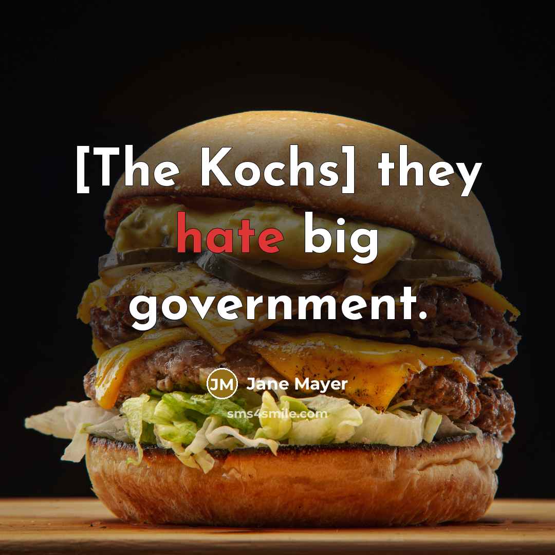 “[The Kochs] they hate big government.…” quote by Jane Mayer
