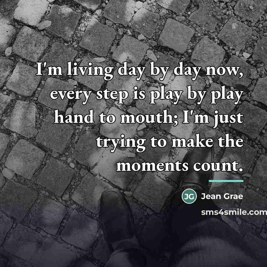 “I'm living day by day now, every step is play…” quote by Jean Grae
