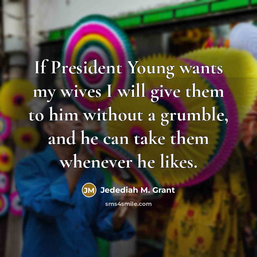 “If President Young wants my wives I will give them…” quote by Jedediah M. Grant