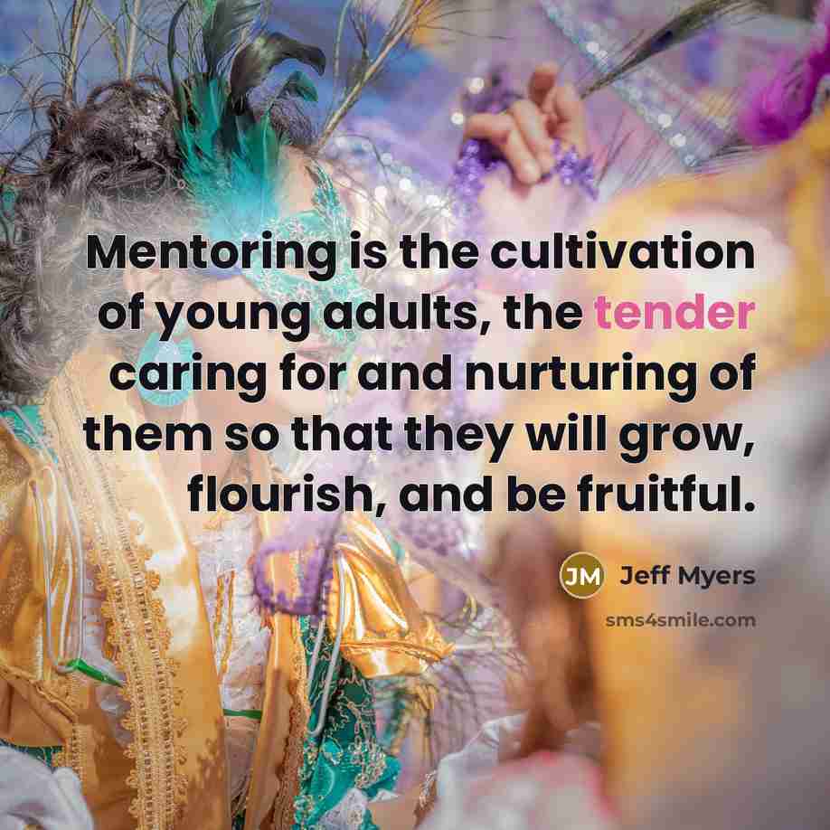 “Mentoring is the cultivation of young adults, the tender caring…” quote by Jeff Myers