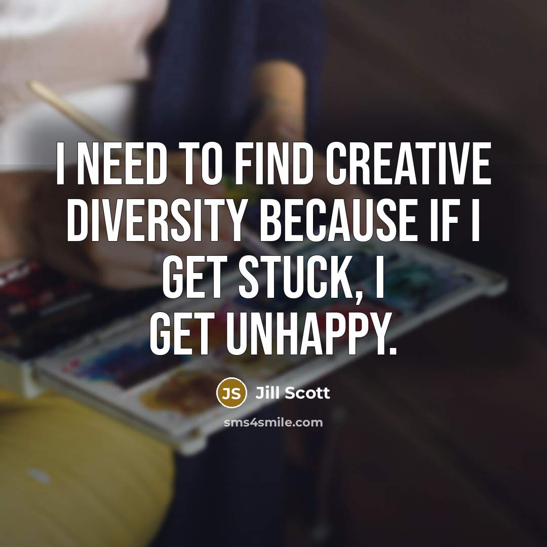 “I need to find creative diversity because if I get…” quote by Jill Scott