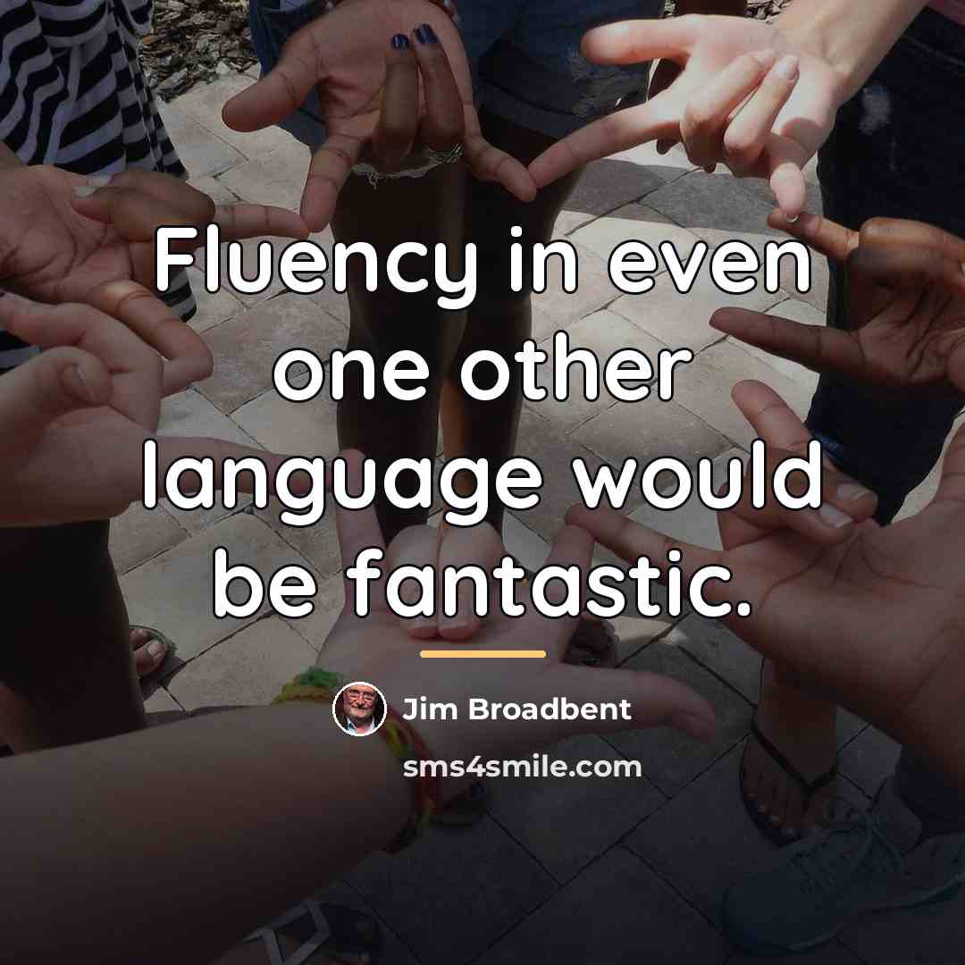 “Fluency in even one other language would be fantastic.…” quote by Jim Broadbent