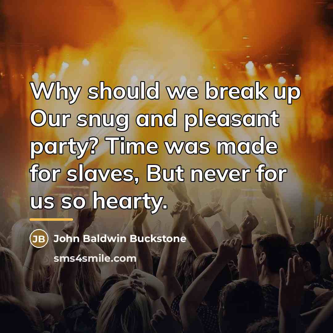 “Why should we break up Our snug and pleasant party?…” quote by John Baldwin Buckstone