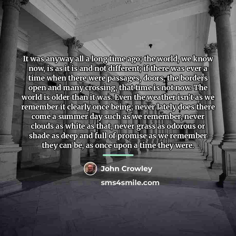 “It was anyway all a long time ago; the world,…” quote by John Crowley