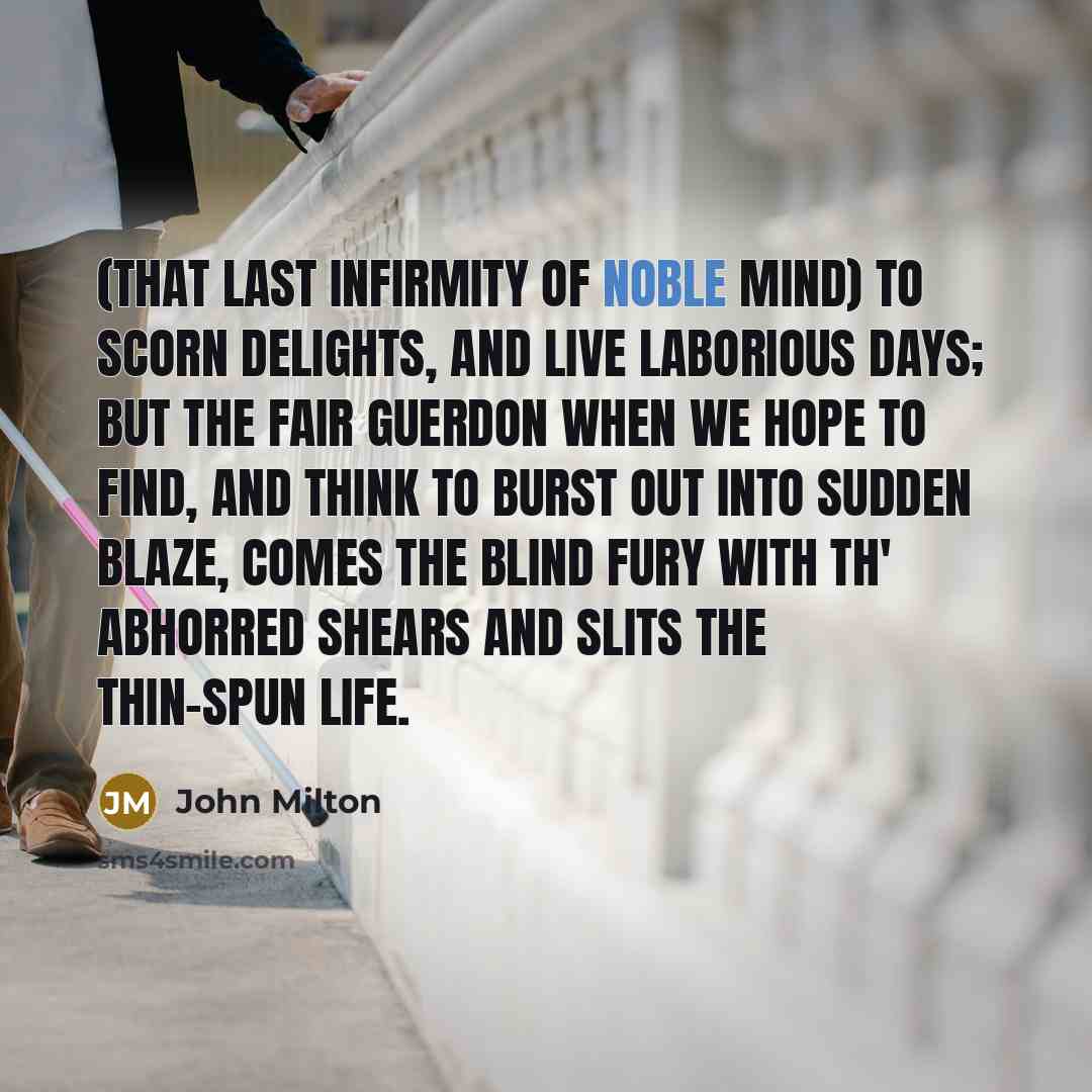 “(That last infirmity of noble mind) To scorn delights, and…” quote by John Milton