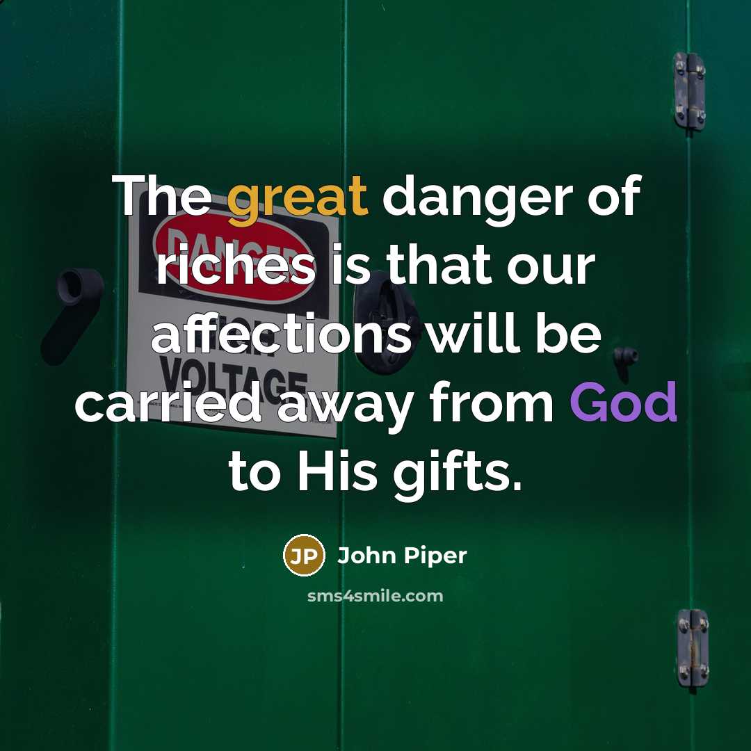 “The great danger of riches is that our affections will…” quote by John Piper