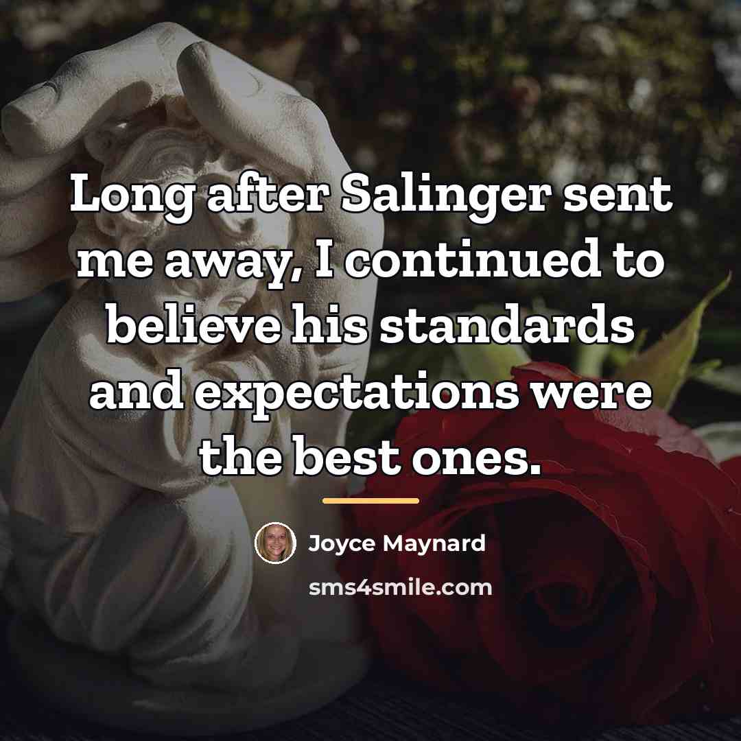 “Long after Salinger sent me away, I continued to believe…” quote by Joyce Maynard