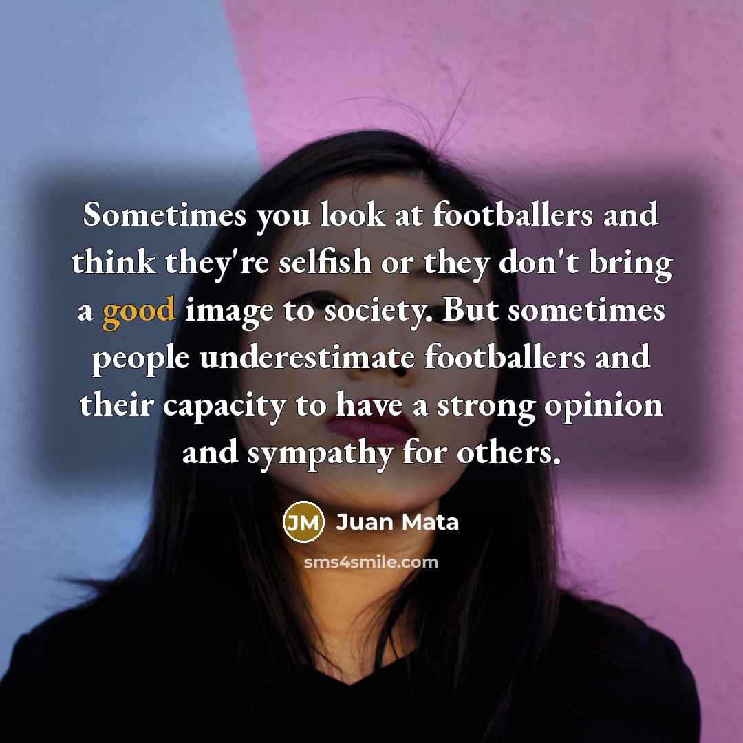 “Sometimes you look at footballers and think they're selfish or…” quote by Juan Mata