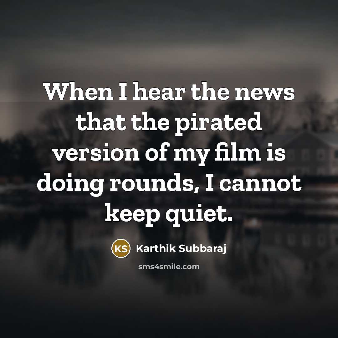 “When I hear the news that the pirated version of…” quote by Karthik Subbaraj