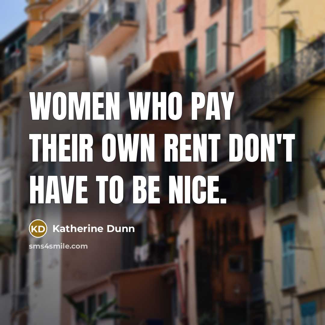 “Women who pay their own rent don't have to be…” quote by Katherine Dunn