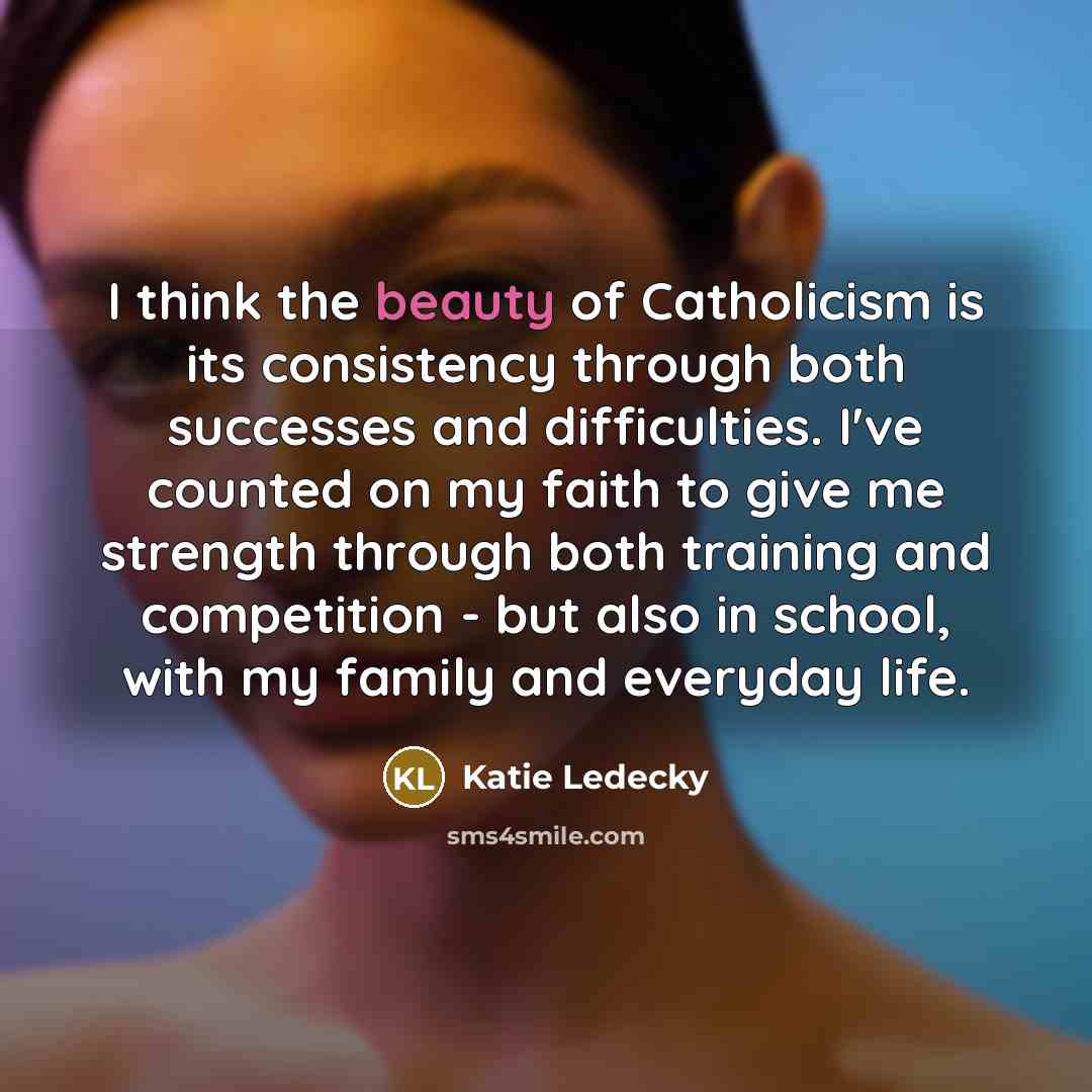 “I think the beauty of Catholicism is its consistency through…” quote by Katie Ledecky