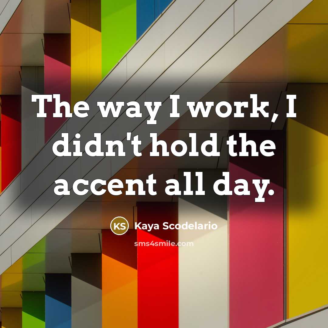 “The way I work, I didn't hold the accent all…” quote by Kaya Scodelario