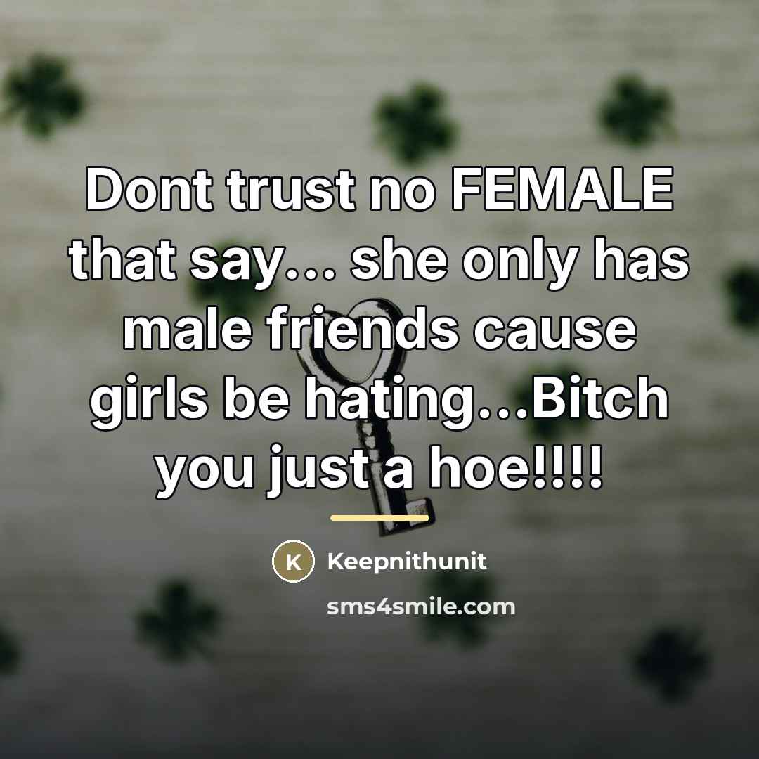 “Dont trust no FEMALE that say... she only has male…” quote by Keepnithunit