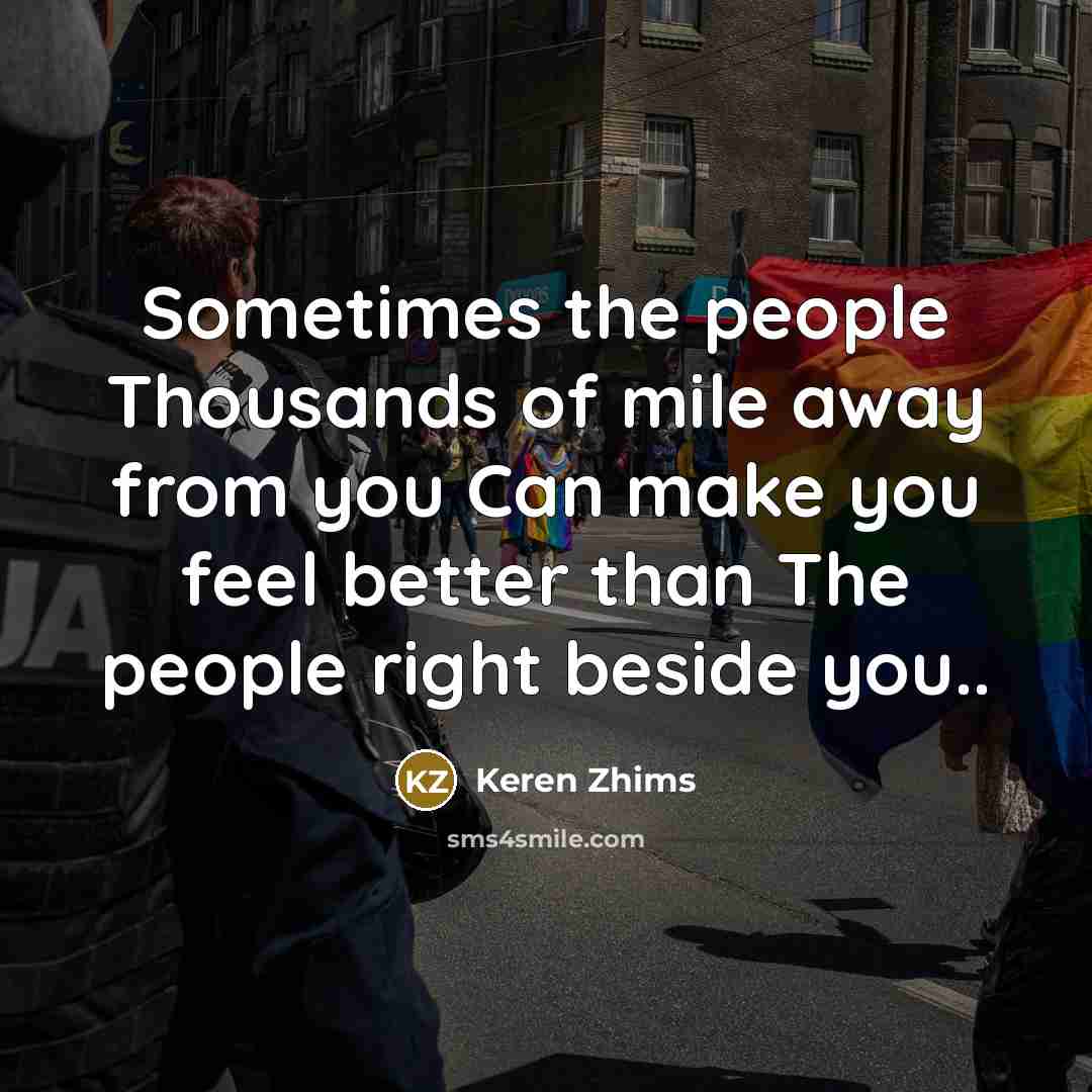 “Sometimes the people Thousands of mile away from you Can…” quote by Keren Zhims