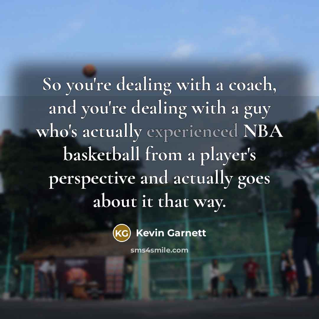 “So you're dealing with a coach, and you're dealing with…” quote by Kevin Garnett
