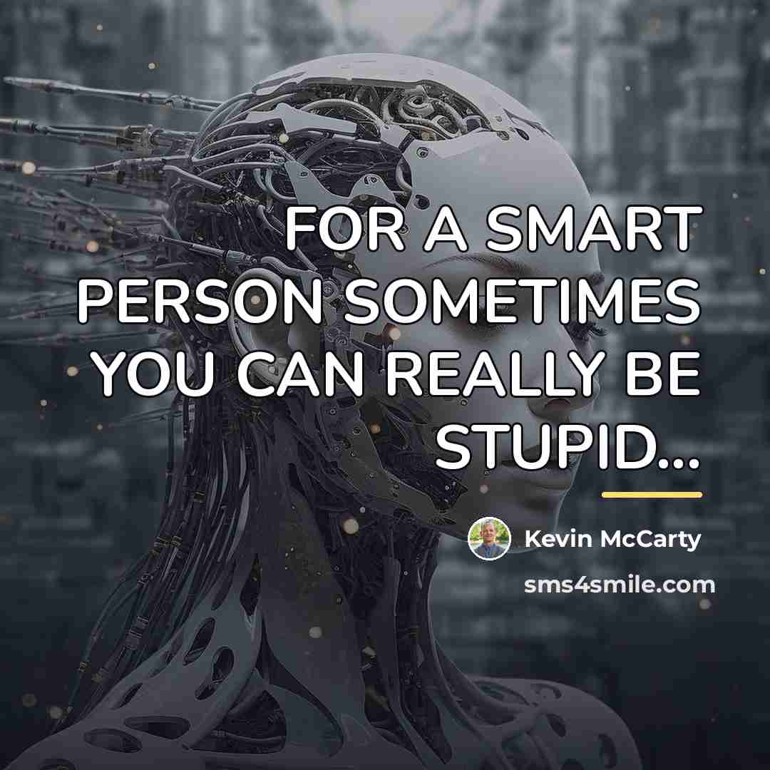 “FOR A SMART PERSON SOMETIMES YOU CAN REALLY BE STUPID...…” quote by Kevin Mccarty