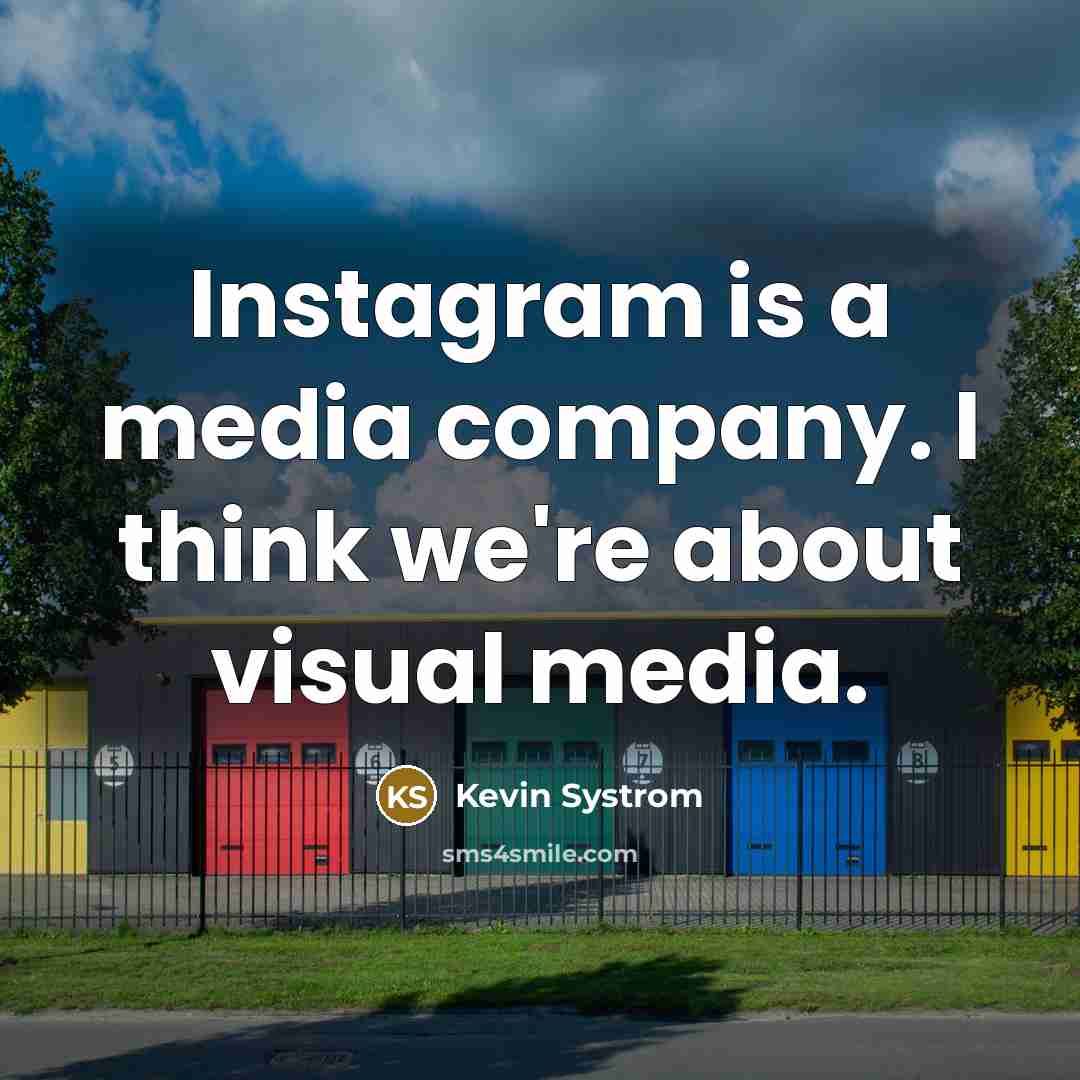“Instagram is a media company. I think we're about visual…” quote by Kevin Systrom