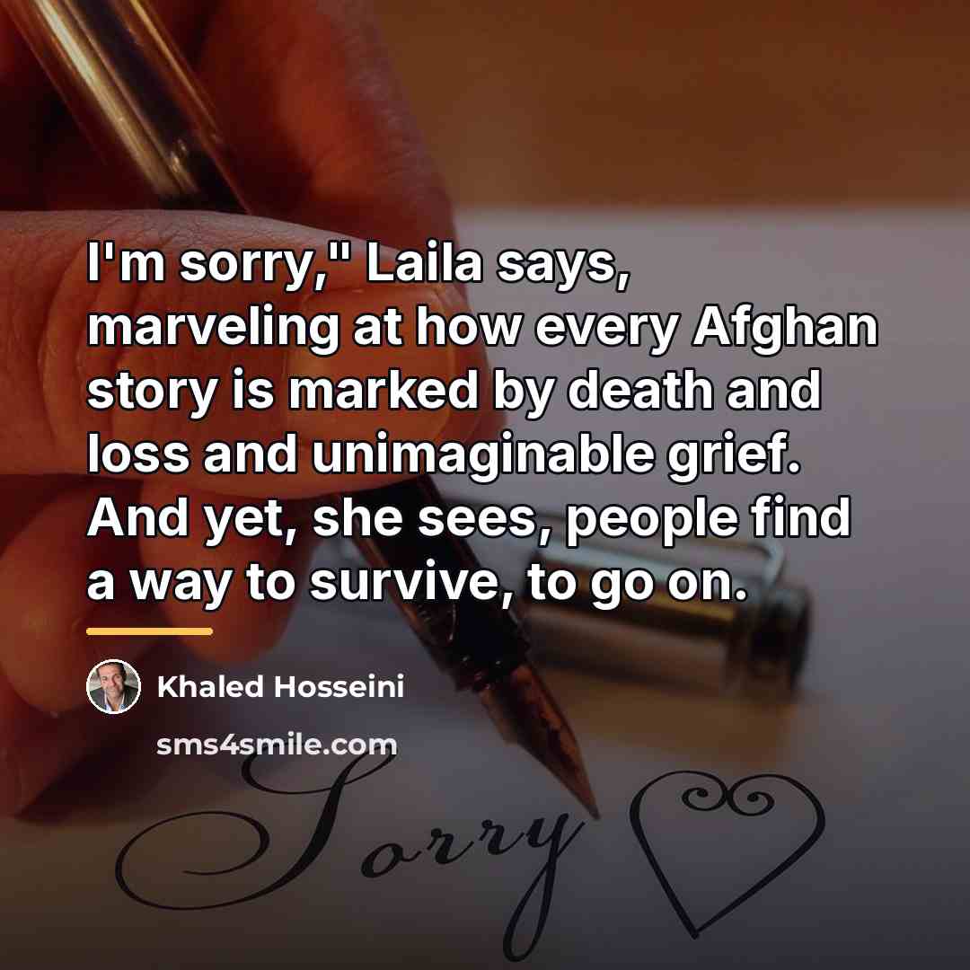 “I'm sorry," Laila says, marveling at how every Afghan story…” quote by Khaled Hosseini