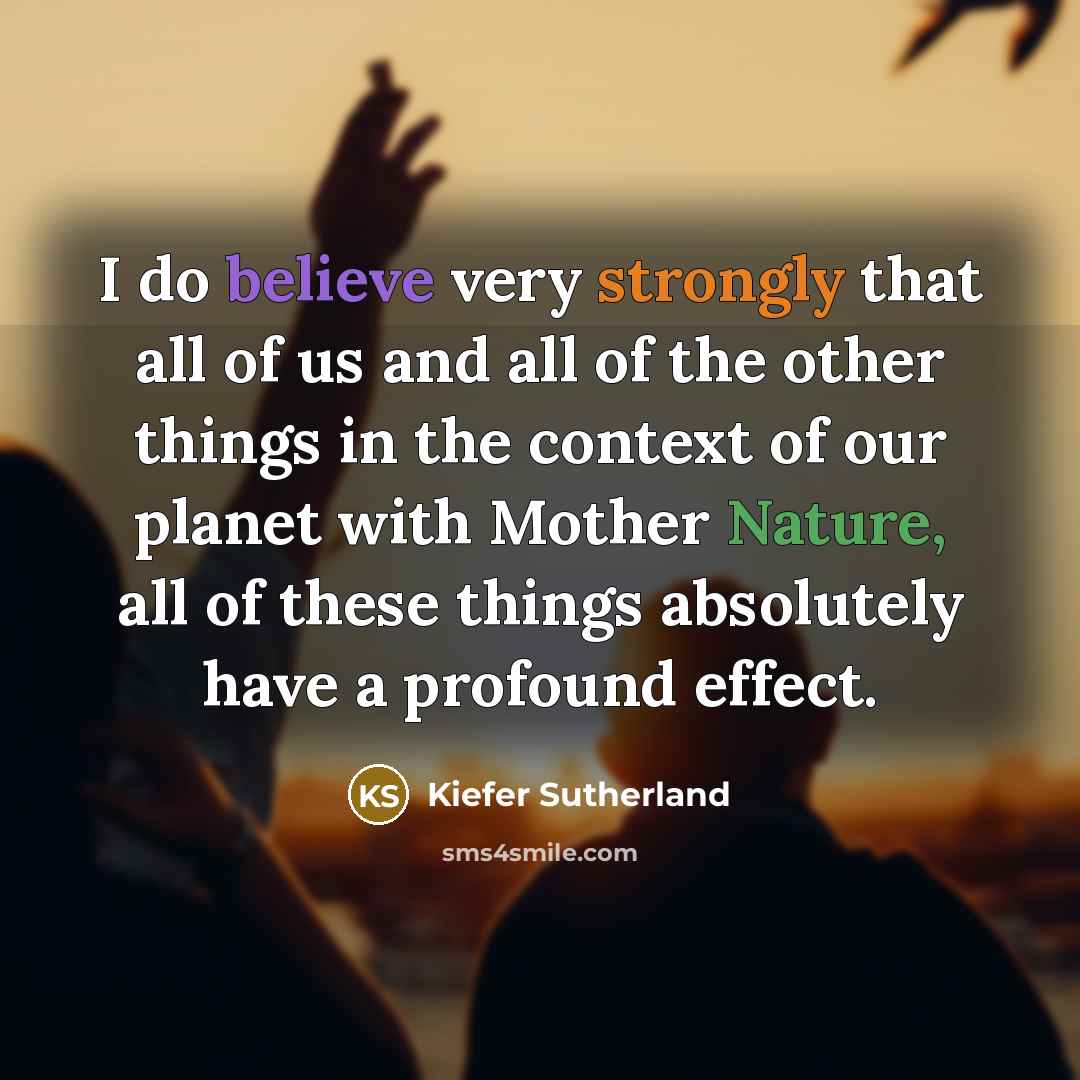 “I do believe very strongly that all of us and…” quote by Kiefer Sutherland